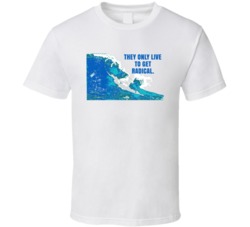 They Only Live To Get Radical Waves Point Break Movie Quotes T Shirt