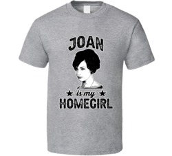 Joan Harris Mad Men Is My Homegirl Female Tv Character Fan T Shirt