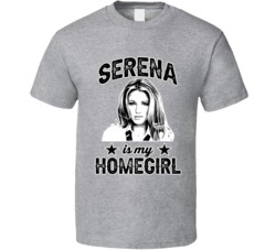 Serena Van Der Woodsen Is My Homegirl Female Tv Character Fan T Shirt