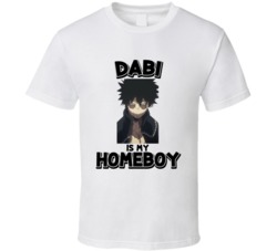 Dabi Is My Homeboy My Hero Academia Anime Character T Shirt
