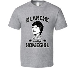 Blanche Devereaux Is My Homegirl Female Tv Character Fan T Shirt