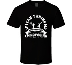 If I Cant Bring My Bloodhound I'm Not Going Dog Parent T Shirt