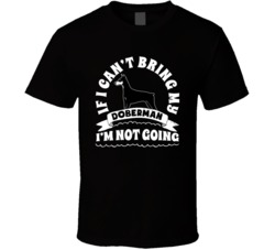 If I Cant Bring My Doberman I'm Not Going Dog Parent T Shirt