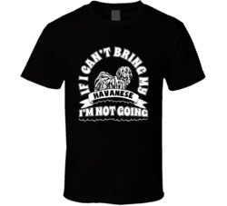 If I Cant Bring My Havanese I'm Not Going Dog Parent T Shirt