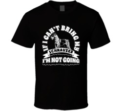 If I Cant Bring My Schnauzer I'm Not Going Dog Parent T Shirt
