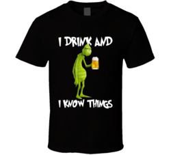 I Drink I Know Things Grinch T Shirt