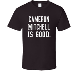 Cameron Mitchell Is Good T Shirt