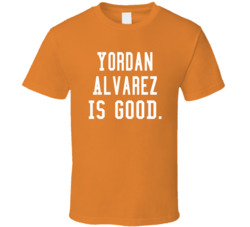 Yordan Alvarez Is Good T Shirt