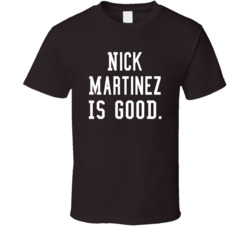 Nick Martinez Is Good T Shirt