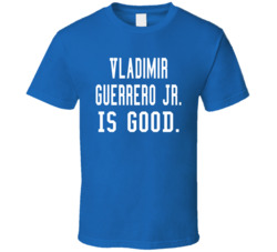 Vladimir Guerrero Jr Is Good T Shirt