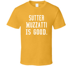 Sutter Muzzatti Is Good T Shirt