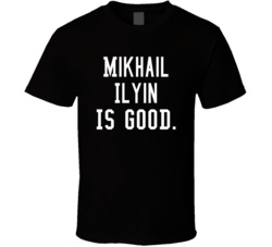 Mikhail Ilyin Is Good T Shirt