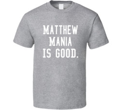 Matthew Mania Is Good T Shirt