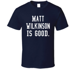 Matt Wilkinson Is Good T Shirt