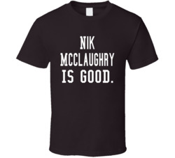 Nik Mcclaughry Is Good T Shirt