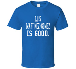 Luis Martinez-gomez Is Good T Shirt
