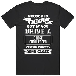 Nobody Is Perfect But If You Drive A Dodge Challenger A Funny Car Retro Graphic Unisex Cotton Black T Shirt