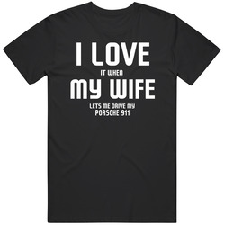 I Love It When My Wife Lets Me Drive My Porsche 911 Funny Car Retro Graphic Unisex Cotton Black T Shirt