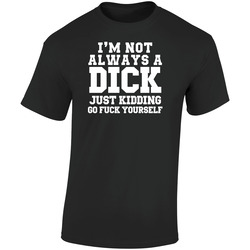 The Quotable I'm Not Always A Dick Just Kidding Go Fuck Yourself Funny Gift Retro Graphic Unisex Soft Cotton Black T Shirt