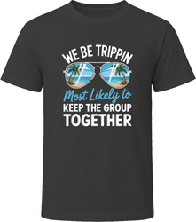 Most Likely To Keep The Group Together We Be Trippin T Shirt
