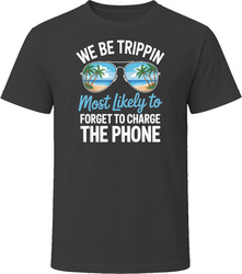 Most Likely To Forget To Charge The Phone We Be Trippin T Shirt