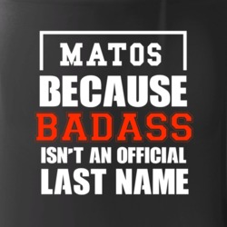 Matos Because Badass Is Not An Official Last Name Mug