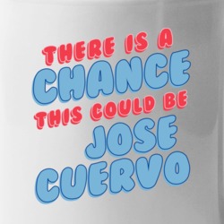 Theres A Chance This Could Be Jose Cuervo Funny Coffee Mug Mug