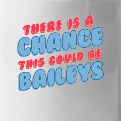 Theres A Chance This Could Be Baileys Funny Coffee Mug Mug