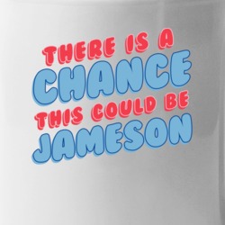 Theres A Chance This Could Be Jameson Funny Coffee Mug Mug