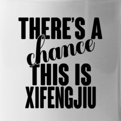 Xifengjiu There's A Chance This Is Xifengjiu Funny Secret Alcohol Love