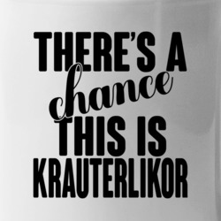Krauterlikor There's A Chance This Is Krauterlikor Funny Secret Alcoho