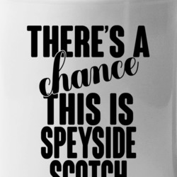 Speyside Scotch There's A Chance This Is Speyside Scotch Funny Secret 
