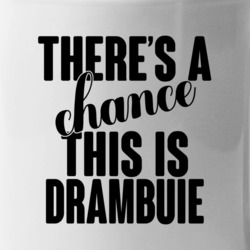 Drambuie There's A Chance This Is Drambuie Funny Secret Alcohol Lovers