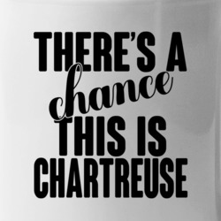 Chartreuse There's A Chance This Is Chartreuse Funny Secret Alcohol Lo