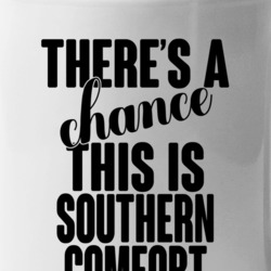 Southern Comfort There's A Chance This Is Southern Comfort Funny Secre