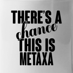 Metaxa There's A Chance This Is Metaxa Funny Secret Alcohol Lovers Mug