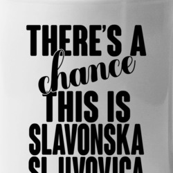 Slavonska Sljivovica There's A Chance This Is Slavonska Sljivovica Fun