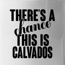 Calvados There's A Chance This Is Calvados Funny Secret Alcohol Lovers
