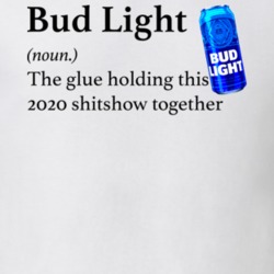 Bud Light The Glue Holding This 2020 Shitshow Together Funny Drink T S