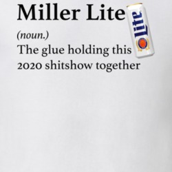 Miller Lite The Glue Holding This 2020 Shitshow Together Funny Drink T