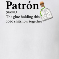 Patron The Glue Holding This 2020 Shitshow Together Funny Drink T Shir