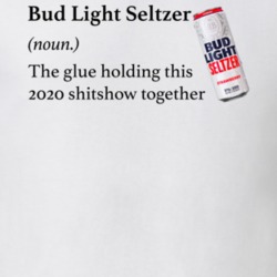 Bud Light Seltzer The Glue Holding This 2020 Shitshow Together Funny D