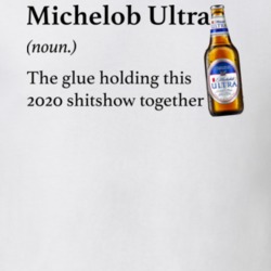 Michelob Ultra The Glue Holding This 2020 Shitshow Together Funny Drin