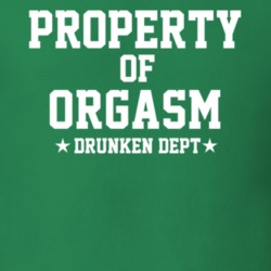 Property Of Orgasm Drunken Dept Funny Party T Shirt