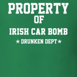 Property Of Irish Car Bomb Drunken Dept Funny Party T Shirt