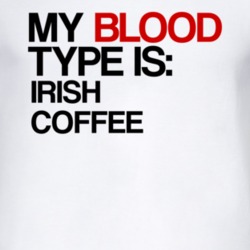 Irish Coffee My Blood Type Is Alcohol Fun T Shirt