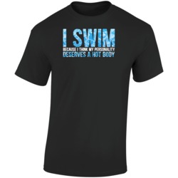 I Swim Because My Personality Deserves A Hot Body Funny T Shirt I Swim Because My Personality Deserves A Hot Body Funny T Shirt