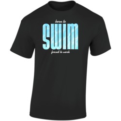Born To Swim Forced To Work Swimmer T Shirt Born To Swim Forced To Work Swimmer T Shirt