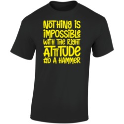Nothing Is Impossible With The Right Attitude And A Hammer Funny T Shi