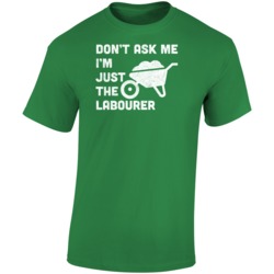 Dont Ask Me I'm Just The Labourer Distressed Look T Shirt